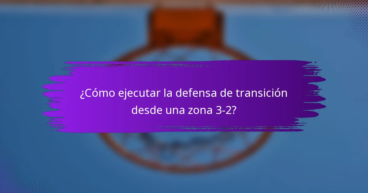 ¿Cómo ejecutar la defensa de transición desde una zona 3-2?
