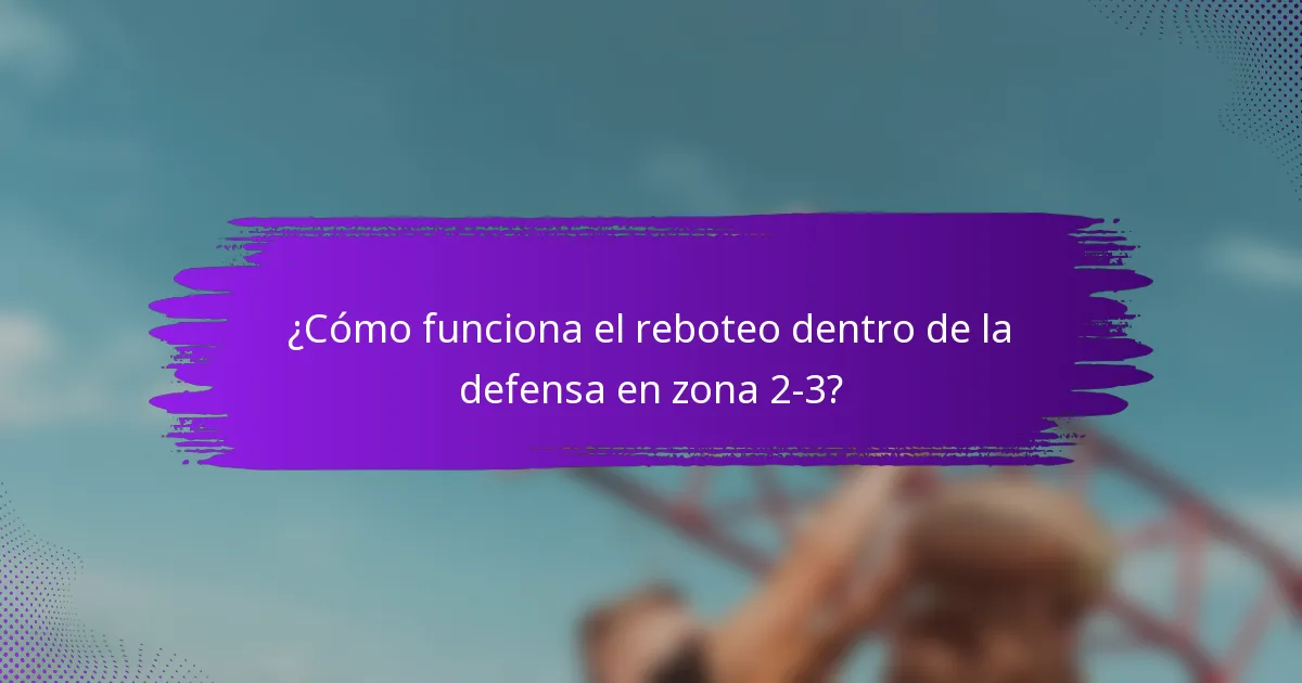 ¿Cómo funciona el reboteo dentro de la defensa en zona 2-3?