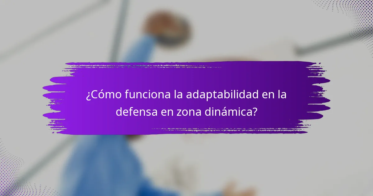 ¿Cómo funciona la adaptabilidad en la defensa en zona dinámica?