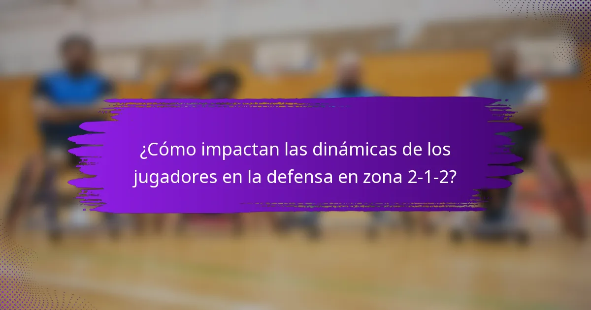 ¿Cómo impactan las dinámicas de los jugadores en la defensa en zona 2-1-2?