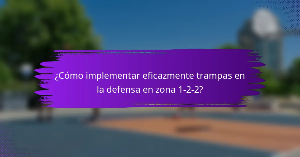 ¿Cómo implementar eficazmente trampas en la defensa en zona 1-2-2?