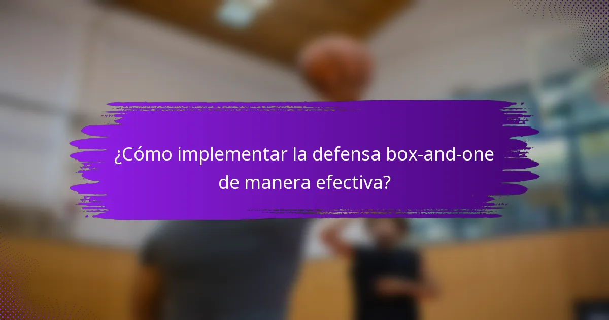 ¿Cómo implementar la defensa box-and-one de manera efectiva?