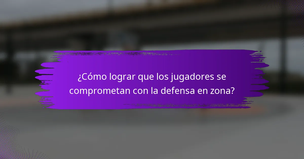 ¿Cómo lograr que los jugadores se comprometan con la defensa en zona?
