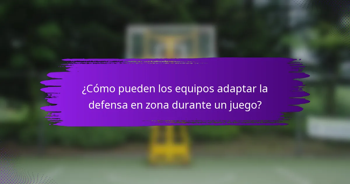 ¿Cómo pueden los equipos adaptar la defensa en zona durante un juego?
