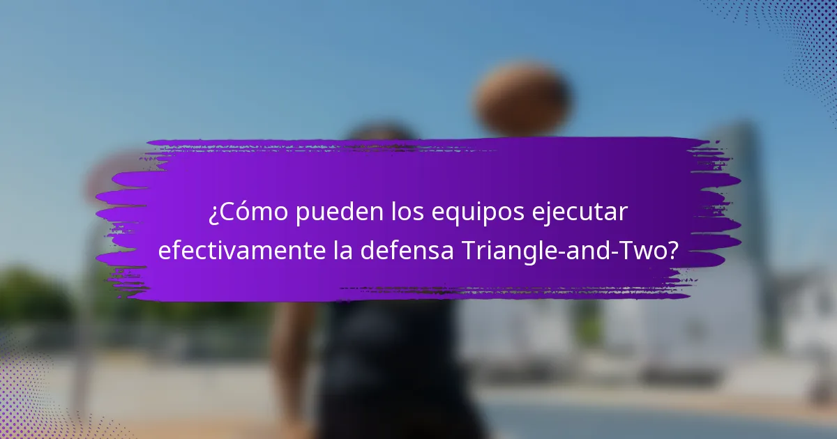 ¿Cómo pueden los equipos ejecutar efectivamente la defensa Triangle-and-Two?