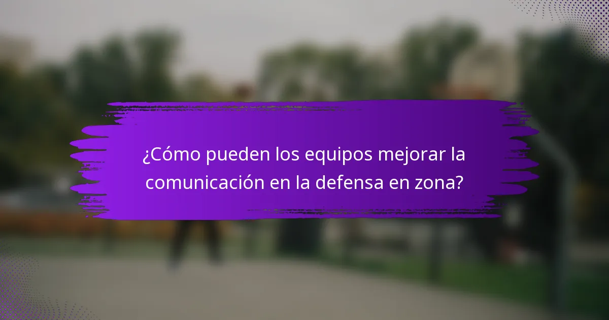 ¿Cómo pueden los equipos mejorar la comunicación en la defensa en zona?