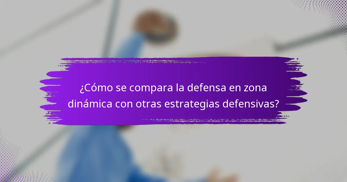 ¿Cómo se compara la defensa en zona dinámica con otras estrategias defensivas?
