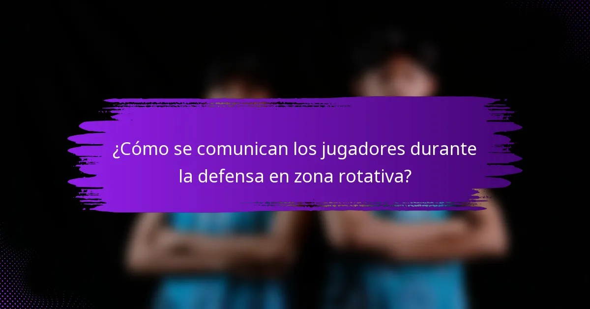 ¿Cómo se comunican los jugadores durante la defensa en zona rotativa?