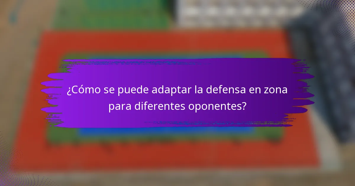 ¿Cómo se puede adaptar la defensa en zona para diferentes oponentes?
