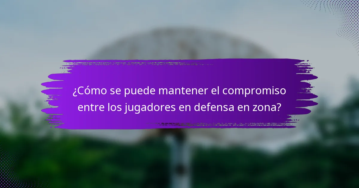 ¿Cómo se puede mantener el compromiso entre los jugadores en defensa en zona?