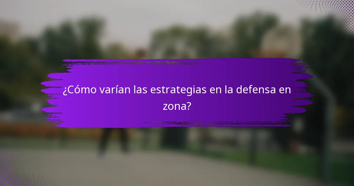 ¿Cómo varían las estrategias en la defensa en zona?
