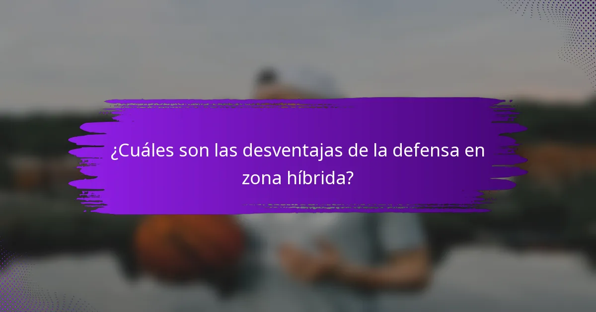 ¿Cuáles son las desventajas de la defensa en zona híbrida?