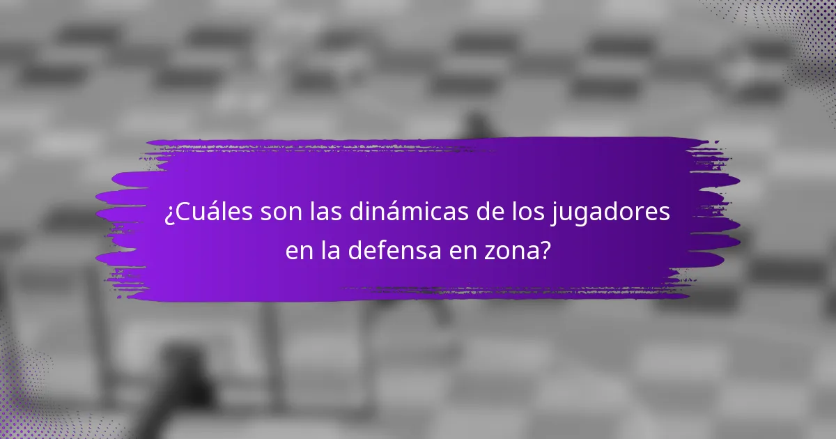¿Cuáles son las dinámicas de los jugadores en la defensa en zona?