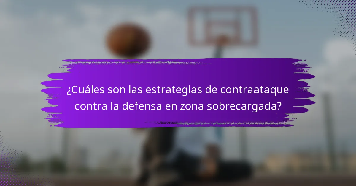 ¿Cuáles son las estrategias de contraataque contra la defensa en zona sobrecargada?