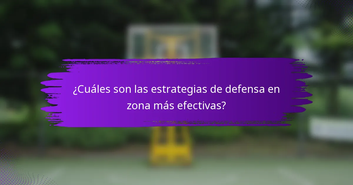 ¿Cuáles son las estrategias de defensa en zona más efectivas?