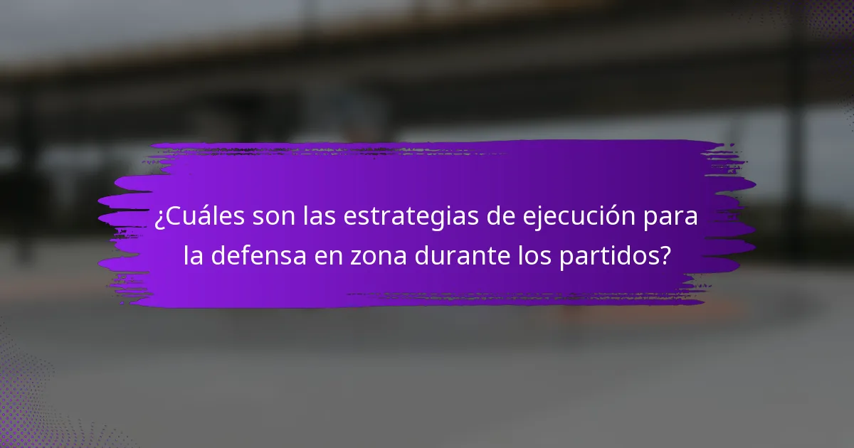 ¿Cuáles son las estrategias de ejecución para la defensa en zona durante los partidos?