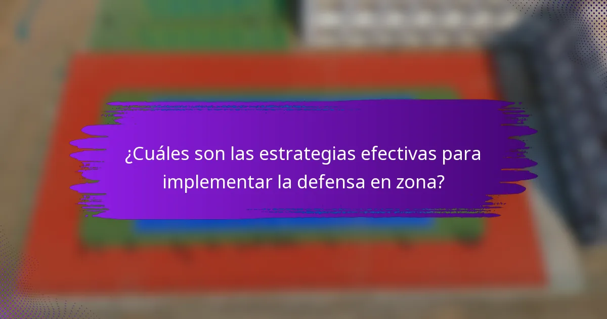 ¿Cuáles son las estrategias efectivas para implementar la defensa en zona?