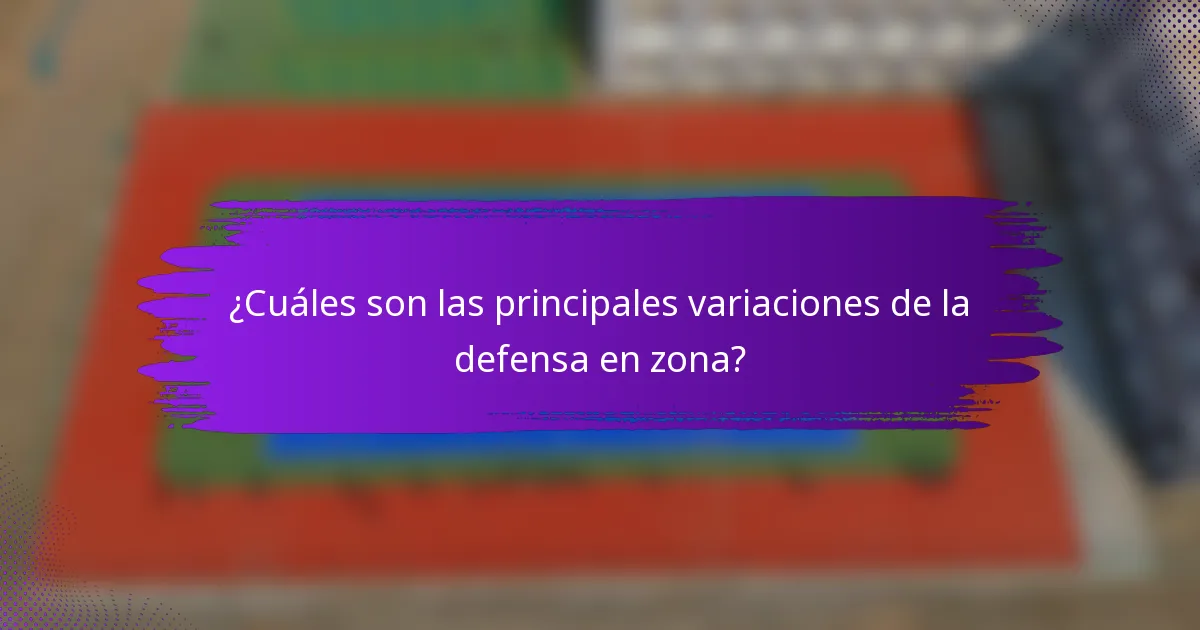 ¿Cuáles son las principales variaciones de la defensa en zona?