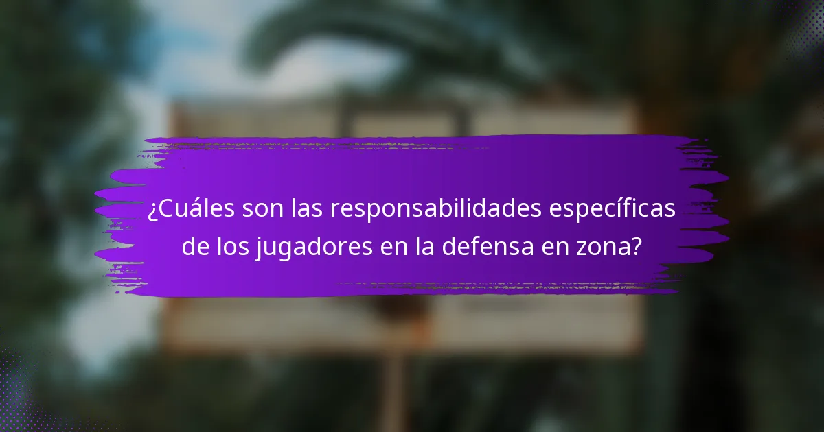 ¿Cuáles son las responsabilidades específicas de los jugadores en la defensa en zona?
