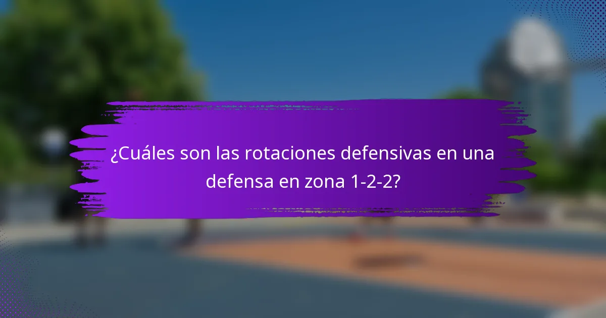 ¿Cuáles son las rotaciones defensivas en una defensa en zona 1-2-2?