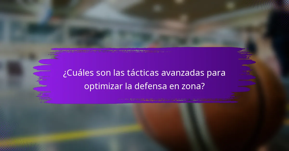 ¿Cuáles son las tácticas avanzadas para optimizar la defensa en zona?