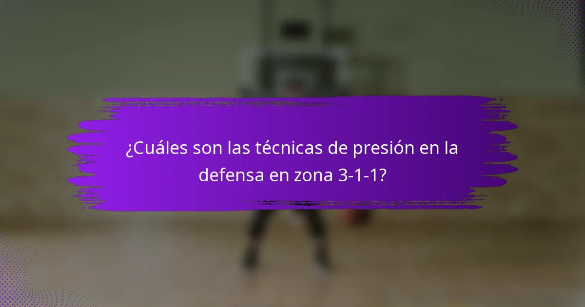 ¿Cuáles son las técnicas de presión en la defensa en zona 3-1-1?