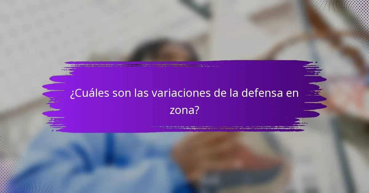 ¿Cuáles son las variaciones de la defensa en zona?