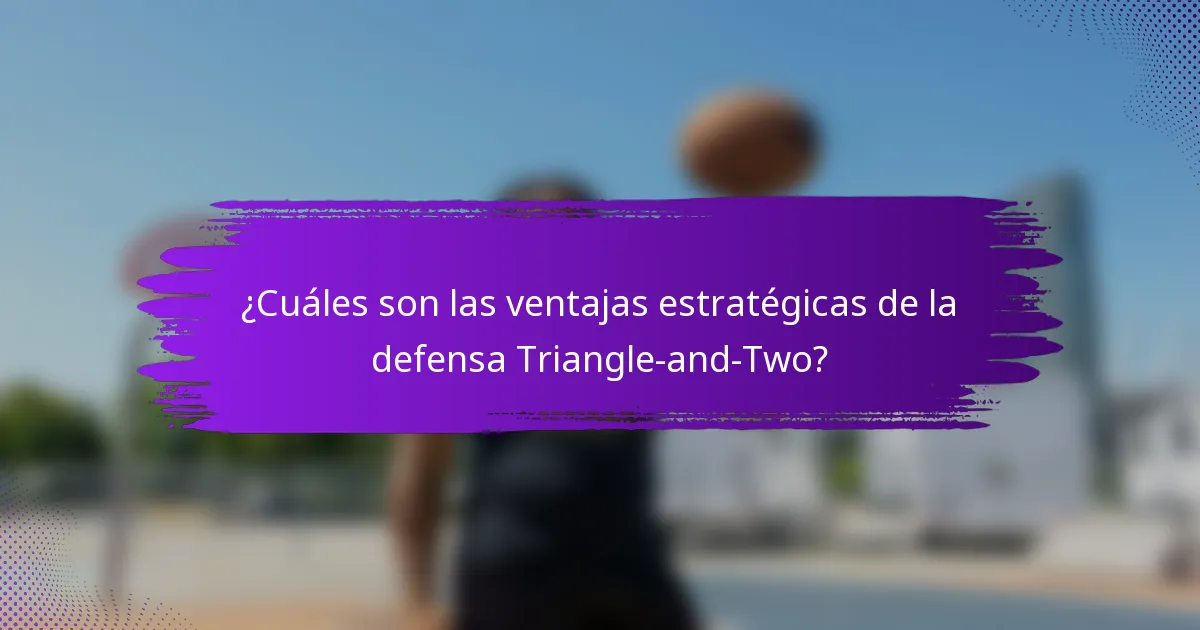 ¿Cuáles son las ventajas estratégicas de la defensa Triangle-and-Two?