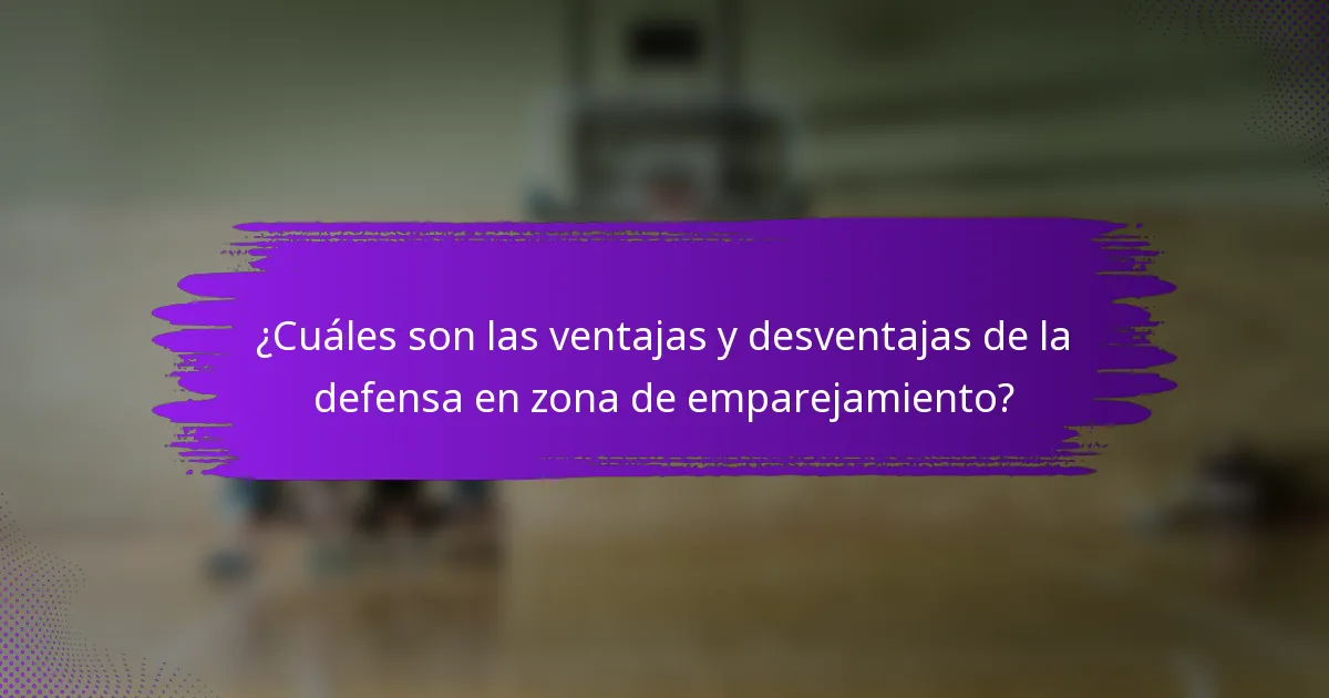 ¿Cuáles son las ventajas y desventajas de la defensa en zona de emparejamiento?