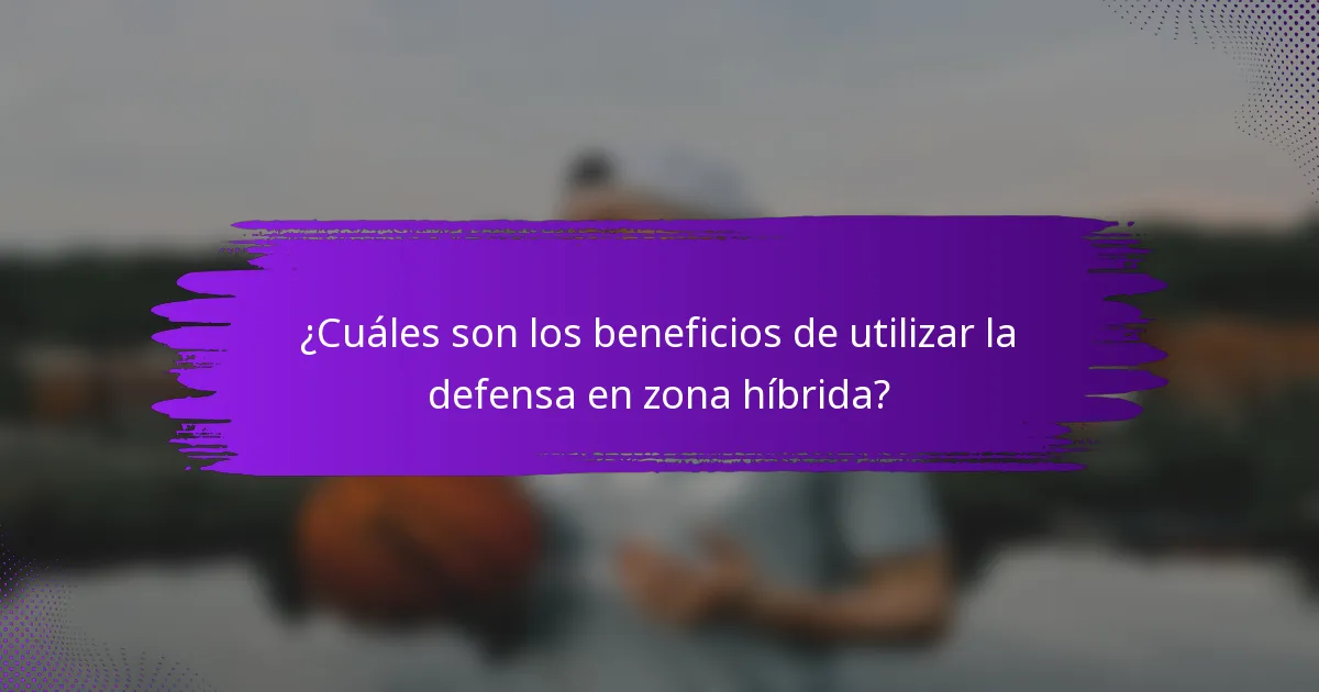 ¿Cuáles son los beneficios de utilizar la defensa en zona híbrida?
