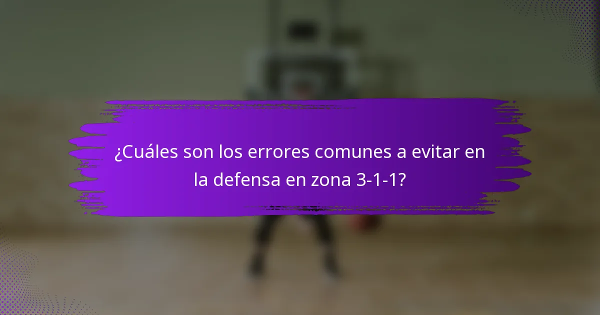 ¿Cuáles son los errores comunes a evitar en la defensa en zona 3-1-1?