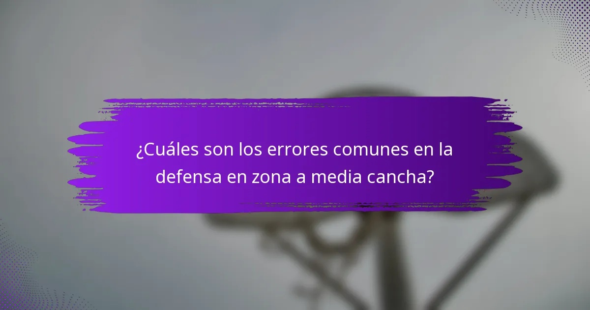¿Cuáles son los errores comunes en la defensa en zona a media cancha?