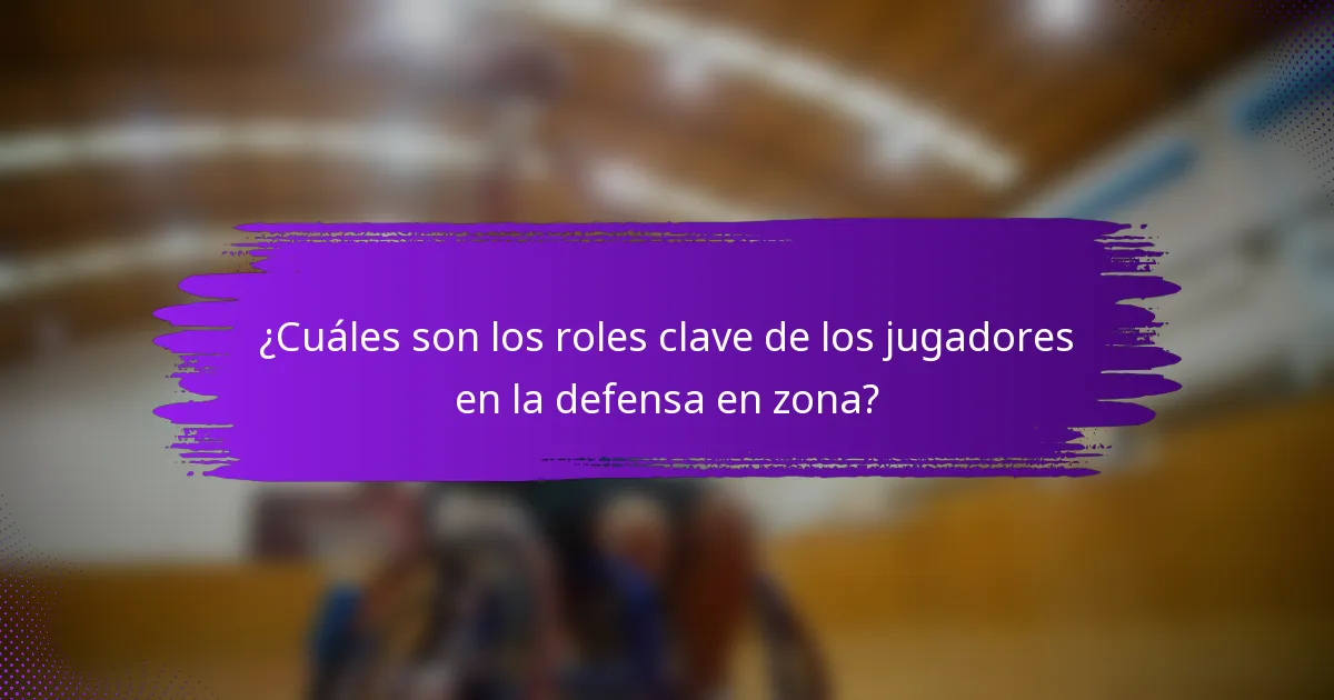 ¿Cuáles son los roles clave de los jugadores en la defensa en zona?