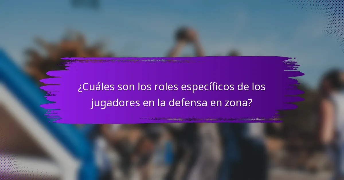¿Cuáles son los roles específicos de los jugadores en la defensa en zona?