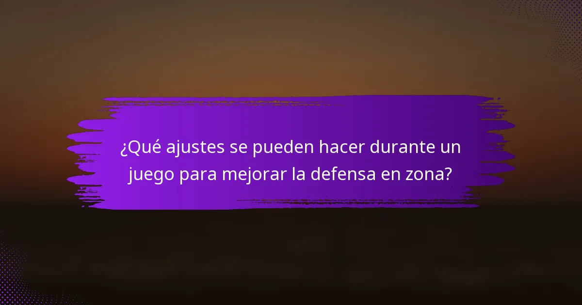 ¿Qué ajustes se pueden hacer durante un juego para mejorar la defensa en zona?