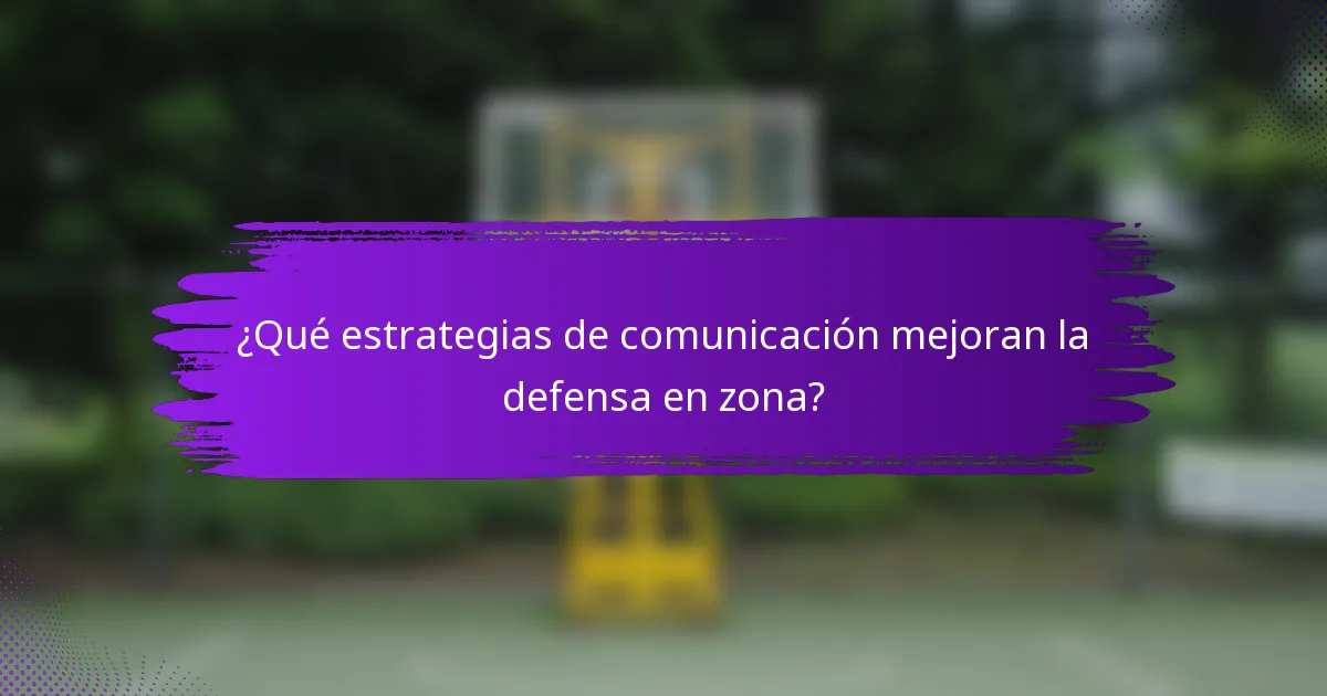 ¿Qué estrategias de comunicación mejoran la defensa en zona?