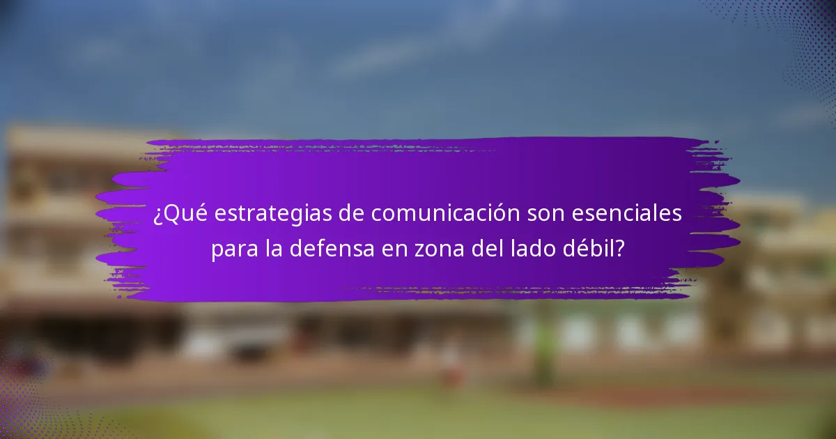 ¿Qué estrategias de comunicación son esenciales para la defensa en zona del lado débil?