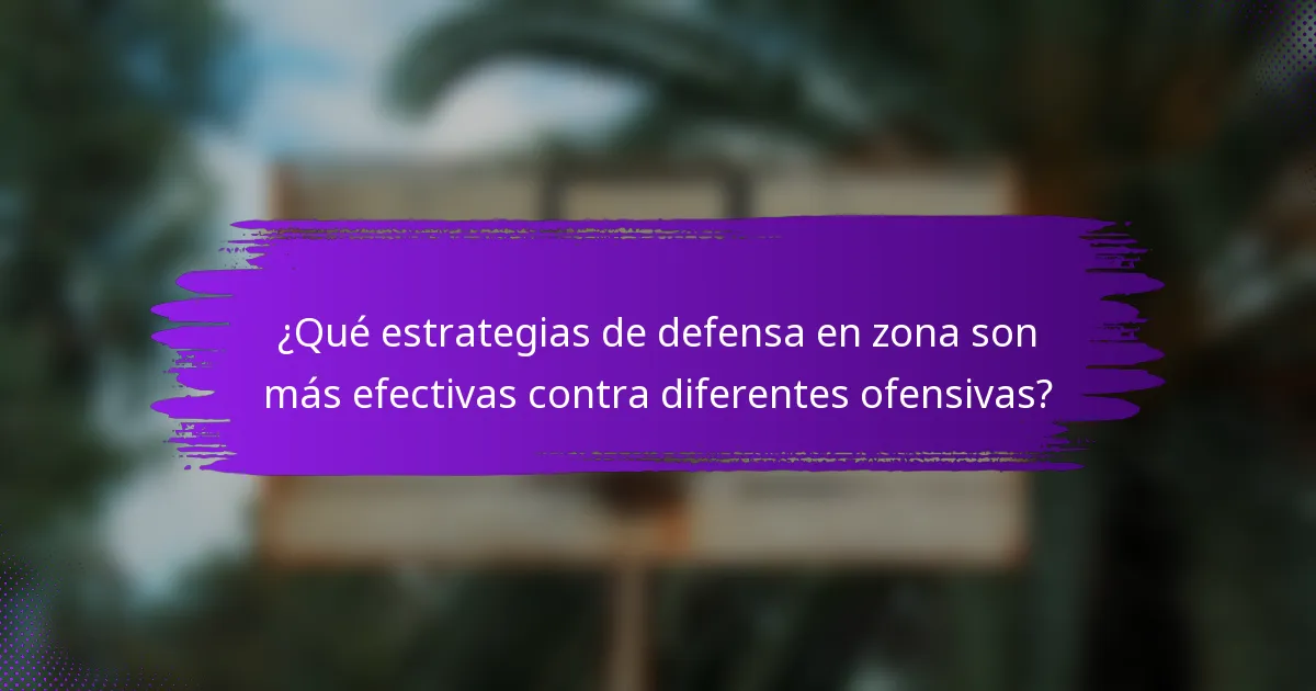 ¿Qué estrategias de defensa en zona son más efectivas contra diferentes ofensivas?