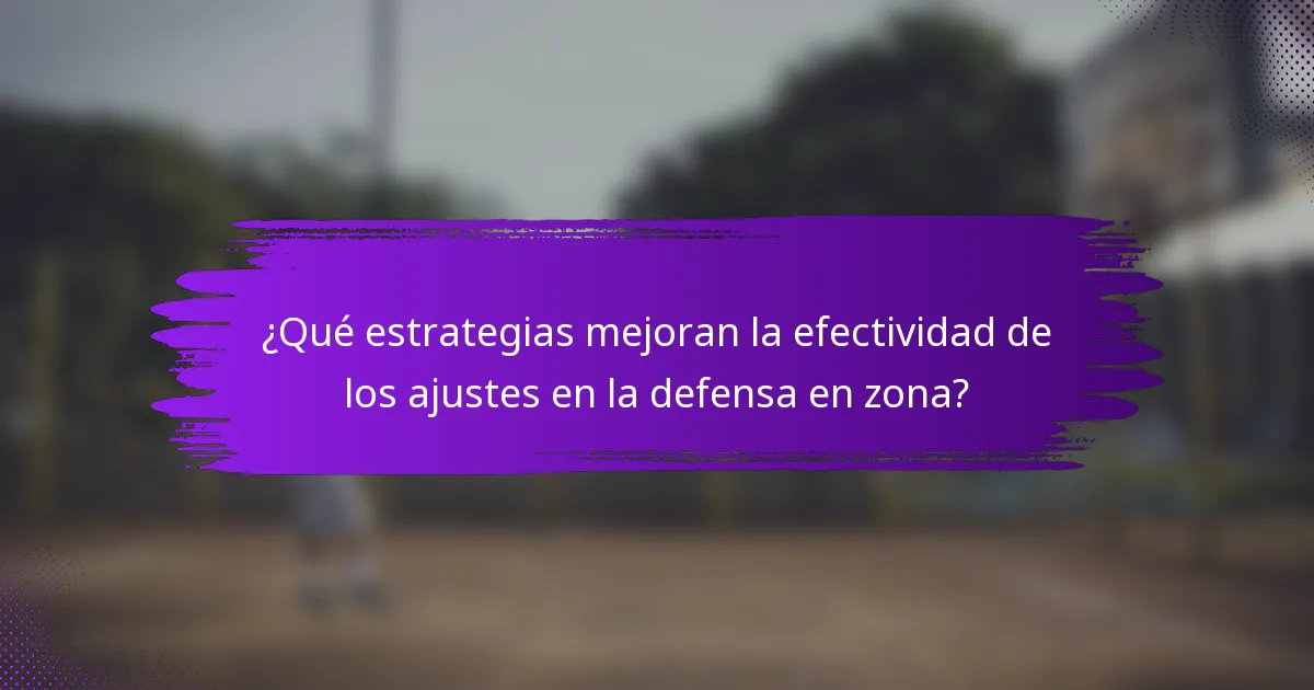 ¿Qué estrategias mejoran la efectividad de los ajustes en la defensa en zona?