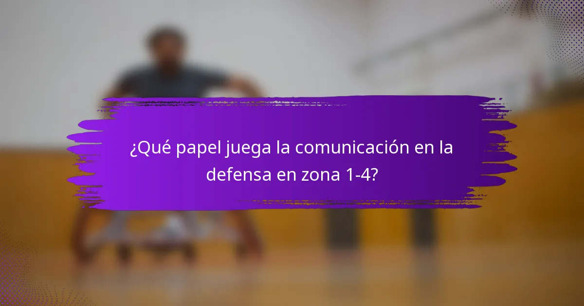 ¿Qué papel juega la comunicación en la defensa en zona 1-4?