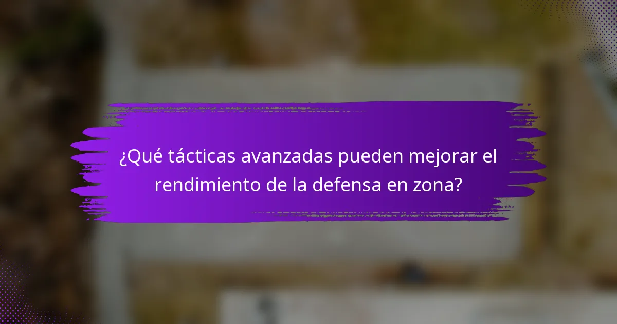 ¿Qué tácticas avanzadas pueden mejorar el rendimiento de la defensa en zona?