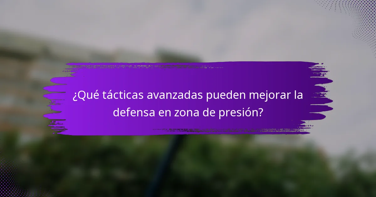 ¿Qué tácticas avanzadas pueden mejorar la defensa en zona de presión?