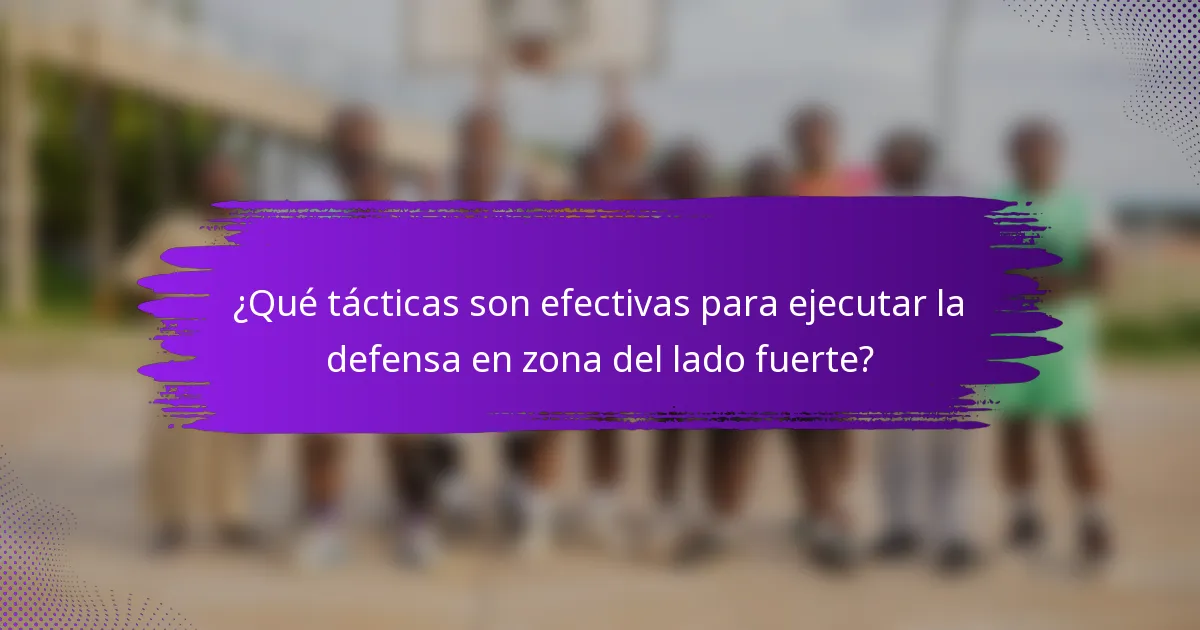 ¿Qué tácticas son efectivas para ejecutar la defensa en zona del lado fuerte?