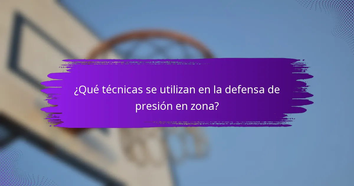 ¿Qué técnicas se utilizan en la defensa de presión en zona?